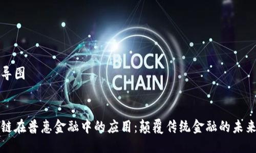 思维导图


区块链在普惠金融中的应用：颠覆传统金融的未来之路