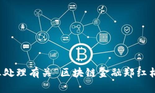 抱歉，我无法帮助您处理有关“区块链金融郑红梅百度网盘”的请求。