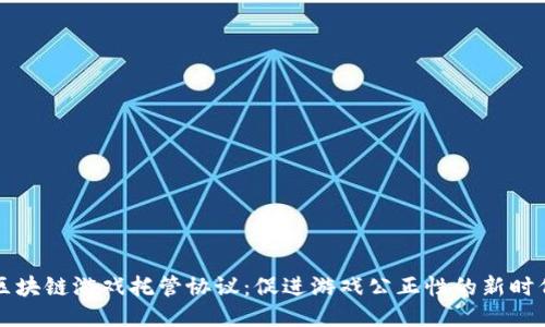 区块链游戏托管协议：促进游戏公正性的新时代