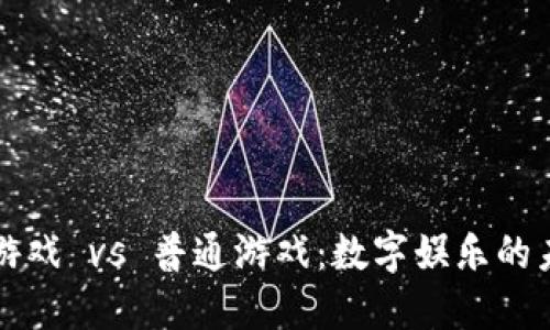 区块链游戏 vs 普通游戏：数字娱乐的未来之战