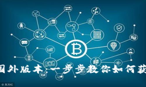  轻松下载TPWallet国外版本：一步步教你如何获取全球最佳数字钱包