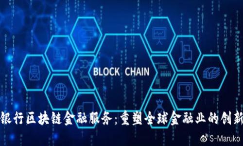 瑞士银行区块链金融服务：重塑全球金融业的创新之路