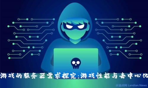 区块链游戏的服务器需求探究：游戏性能与去中心化的平衡