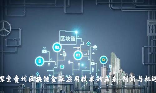 探索贵州区块链金融应用技术的未来：创新与机遇
