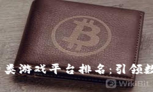 2023年区块链消费类游戏平台排名：引领数字时代的游戏革命