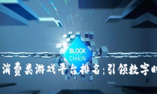 2023年区块链消费类游戏平台排名：引领数字时代的游戏革命