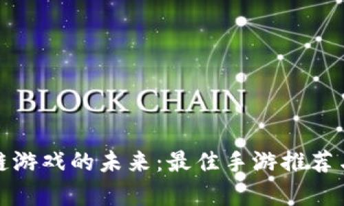 探索区块链游戏的未来：最佳手游推荐与深度分析