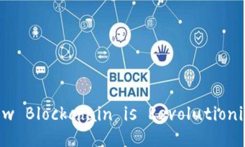 Unlocking the Future: How Blockchain is Revolutionizing the Financial Sector
