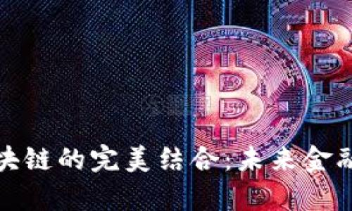 金融与区块链的完美结合：未来金融的新篇章