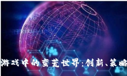 :

探索区块链游戏中的蛮荒世界：创新、策略与无限可能